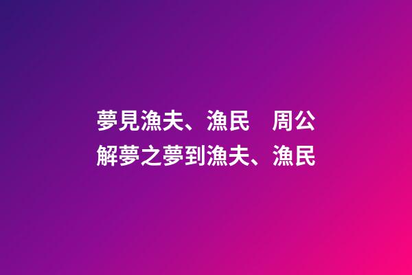 夢見漁夫、漁民　周公解夢之夢到漁夫、漁民